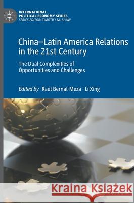 China-Latin America Relations in the 21st Century: The Dual Complexities of Opportunities and Challenges Bernal-Meza, Raúl 9783030356132 Palgrave MacMillan