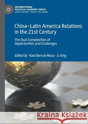 China-Latin America Relations in the 21st Century: The Dual Complexities of Opportunities and Challenges Ra Bernal-Meza Li Xing 9783030356163 Palgrave MacMillan