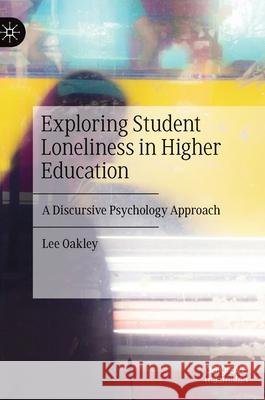 Exploring Student Loneliness in Higher Education: A Discursive Psychology Approach Oakley, Lee 9783030356743 Palgrave MacMillan