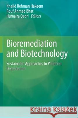 Bioremediation and Biotechnology: Sustainable Approaches to Pollution Degradation Khalid Rehman Hakeem Rouf Ahmad Bhat Humaira Qadri 9783030356934