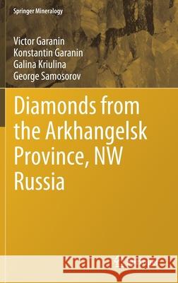 Diamonds from the Arkhangelsk Province, NW Russia Victor Garanin Konstantin Garanin Galina Kriulina 9783030357160 Springer