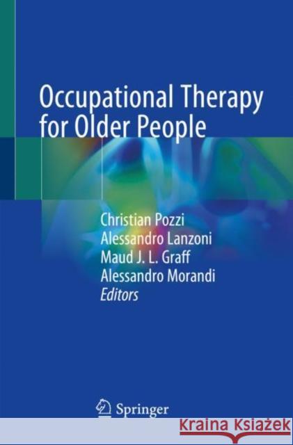 Occupational Therapy for Older People Christian Pozzi Alessandro Lanzoni Maud J. L. Graff 9783030357337