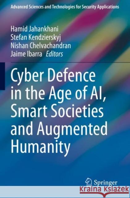 Cyber Defence in the Age of Ai, Smart Societies and Augmented Humanity Hamid Jahankhani Stefan Kendzierskyj Nishan Chelvachandran 9783030357481