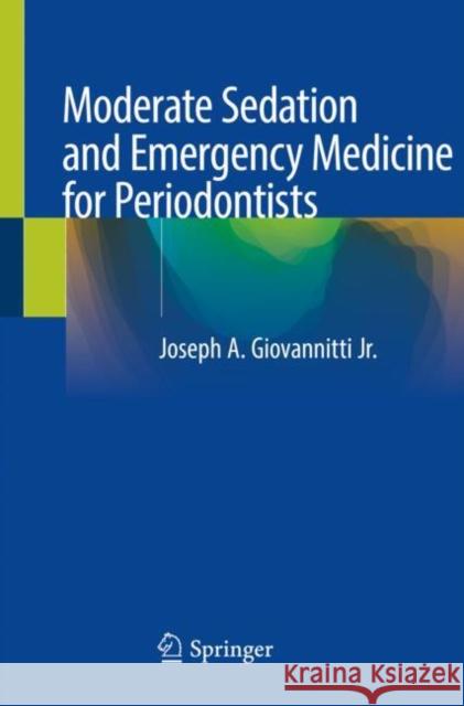 Moderate Sedation and Emergency Medicine for Periodontists Joseph A. Giovannitt 9783030357528 Springer