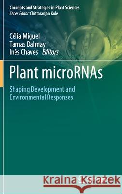 Plant Micrornas: Shaping Development and Environmental Responses Miguel, Célia 9783030357719 Springer