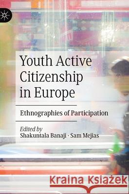 Youth Active Citizenship in Europe: Ethnographies of Participation Banaji, Shakuntala 9783030357931