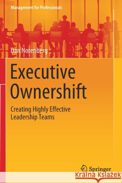 Executive Ownershift: Creating Highly Effective Leadership Teams Dan Norenberg 9783030358303 Springer