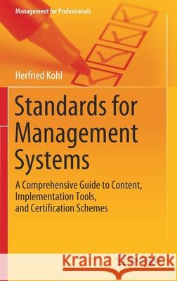 Standards for Management Systems: A Comprehensive Guide to Content, Implementation Tools, and Certification Schemes Kohl, Herfried 9783030358310