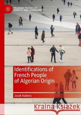 Identifications of French People of Algerian Origin Jacek Kubera 9783030358389 Palgrave MacMillan