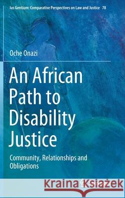 An African Path to Disability Justice: Community, Relationships and Obligations Onazi, Oche 9783030358495 Springer