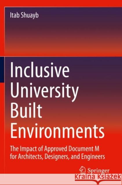 Inclusive University Built Environments: The Impact of Approved Document M for Architects, Designers, and Engineers Itab Shuayb 9783030358631 Springer