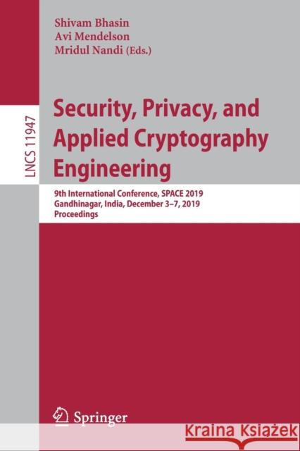 Security, Privacy, and Applied Cryptography Engineering: 9th International Conference, Space 2019, Gandhinagar, India, December 3-7, 2019, Proceedings Bhasin, Shivam 9783030358686 Springer