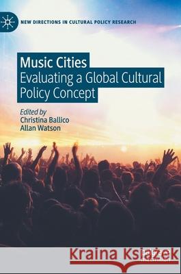 Music Cities: Evaluating a Global Cultural Policy Concept Ballico, Christina 9783030358716