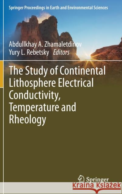 The Study of Continental Lithosphere Electrical Conductivity, Temperature and Rheology Abdullkhay A. Zhamaletdinov Yury L. Rebetsky 9783030359058 Springer