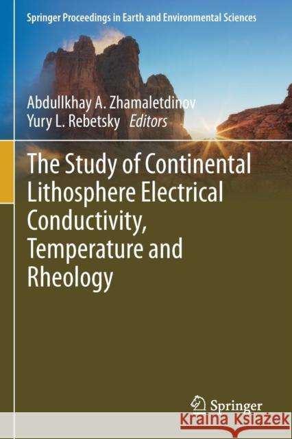 The Study of Continental Lithosphere Electrical Conductivity, Temperature and Rheology Abdullkhay A. Zhamaletdinov Yury L. Rebetsky 9783030359089 Springer