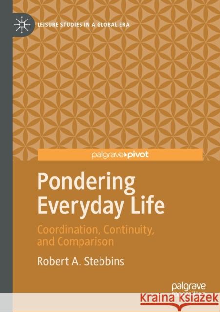 Pondering Everyday Life: Coordination, Continuity, and Comparison Robert A. Stebbins 9783030359249