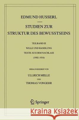 Studien Zur Struktur Des Bewusstseins: Teilband III Wille Und Handlung Texte Aus Dem Nachlass (1902-1934) Husserl, Edmund 9783030359270 Springer