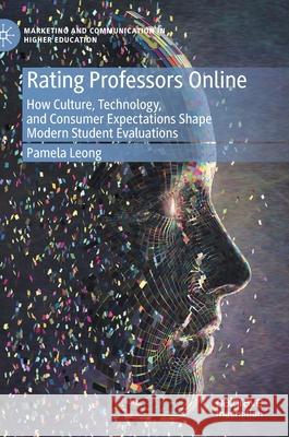Rating Professors Online: How Culture, Technology, and Consumer Expectations Shape Modern Student Evaluations Leong, Pamela 9783030359355