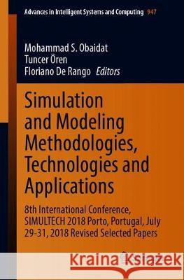 Simulation and Modeling Methodologies, Technologies and Applications: 8th International Conference, Simultech 2018, Porto, Portugal, July 29-31, 2018, Obaidat, Mohammad S. 9783030359430