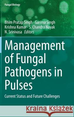 Management of Fungal Pathogens in Pulses: Current Status and Future Challenges Singh, Bhim Pratap 9783030359461