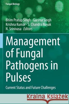 Management of Fungal Pathogens in Pulses: Current Status and Future Challenges Bhim Pratap Singh Garima Singh Krishna Kumar 9783030359492
