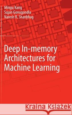 Deep In-Memory Architectures for Machine Learning Kang, Mingu 9783030359706 Springer