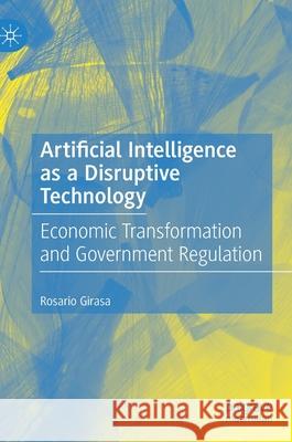 Artificial Intelligence as a Disruptive Technology: Economic Transformation and Government Regulation Girasa, Rosario 9783030359744 Palgrave MacMillan