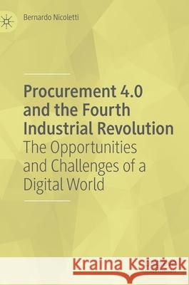 Procurement 4.0 and the Fourth Industrial Revolution: The Opportunities and Challenges of a Digital World Nicoletti, Bernardo 9783030359782