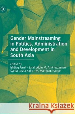Gender Mainstreaming in Politics, Administration and Development in South Asia Ishtiaq Jamil Salahuddin M. Aminuzzaman Syeda Lasn 9783030360115