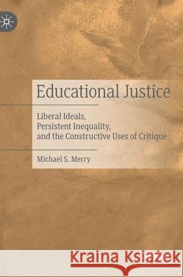 Educational Justice: Liberal Ideals, Persistent Inequality, and the Constructive Uses of Critique Merry, Michael S. 9783030360221 Palgrave MacMillan