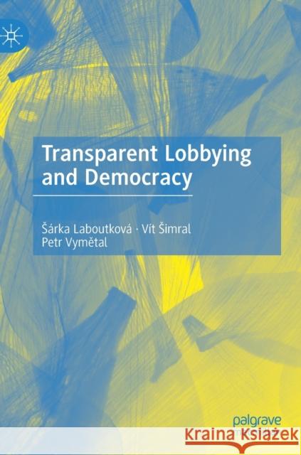 Transparent Lobbying and Democracy Sarka Laboutkova Vit Simral Petr Vymětal 9783030360436 Palgrave MacMillan
