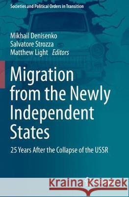 Migration from the Newly Independent States: 25 Years After the Collapse of the USSR Mikhail Denisenko Salvatore Strozza Matthew Light 9783030360771