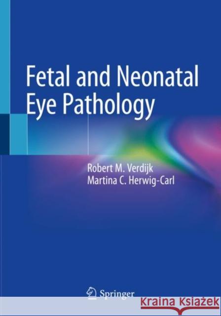 Fetal and Neonatal Eye Pathology Robert M. Verdijk Martina C. Herwig-Carl 9783030360818