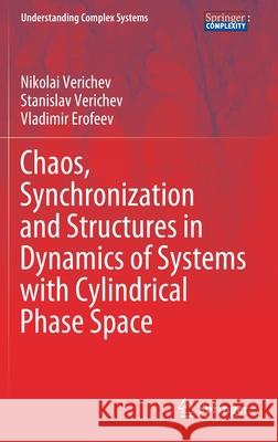 Chaos, Synchronization and Structures in Dynamics of Systems with Cylindrical Phase Space Nikolai Verichev Stanislav Verichev Vladimir Erofeev 9783030361020