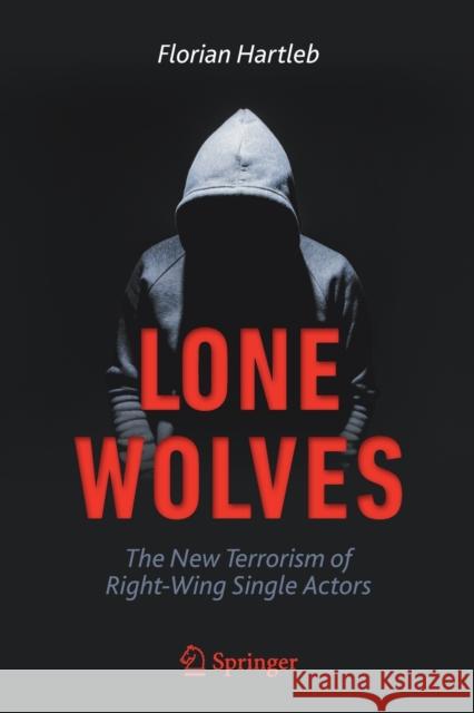 Lone Wolves: The New Terrorism of Right-Wing Single Actors Hartleb, Florian 9783030361525