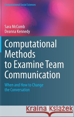 Computational Methods to Examine Team Communication: When and How to Change the Conversation McComb, Sara 9783030361587 Springer