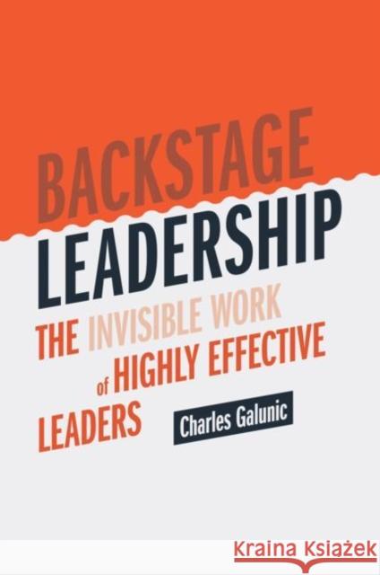 Backstage Leadership: The Invisible Work of Highly Effective Leaders Galunic, Charles 9783030361709 Springer Nature Switzerland AG