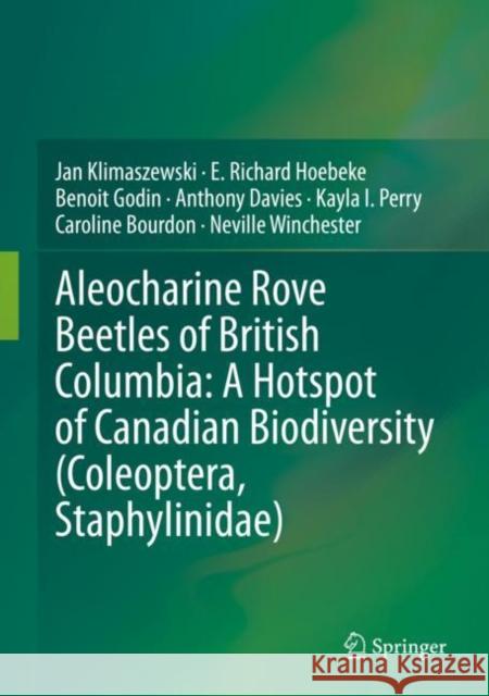 Aleocharine Rove Beetles of British Columbia: A Hotspot of Canadian Biodiversity (Coleoptera, Staphylinidae) Jan Klimaszewski Richard Hoebeke Benoit Godin 9783030361730 Springer