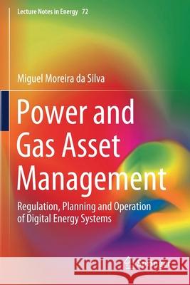 Power and Gas Asset Management: Regulation, Planning and Operation of Digital Energy Systems Miguel Moreir 9783030362027 Springer