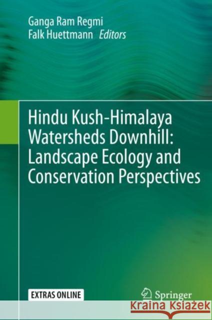 Hindu Kush-Himalaya Watersheds Downhill: Landscape Ecology and Conservation Perspectives Ganga Ram Regmi Falk Huettmann 9783030362744