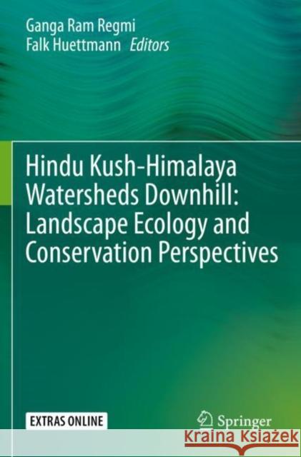 Hindu Kush-Himalaya Watersheds Downhill: Landscape Ecology and Conservation Perspectives Ganga Ram Regmi Falk Huettmann 9783030362775 Springer