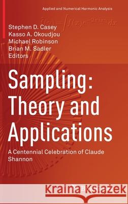 Sampling: Theory and Applications: A Centennial Celebration of Claude Shannon Casey, Stephen D. 9783030362904 Birkhauser
