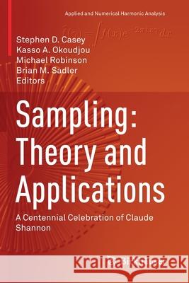 Sampling: Theory and Applications: A Centennial Celebration of Claude Shannon Stephen D. Casey Kasso A. Okoudjou Michael Robinson 9783030362935 Birkhauser
