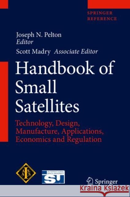 Handbook of Small Satellites: Technology, Design, Manufacture, Applications, Economics and Regulation Pelton, Joseph N. 9783030363079