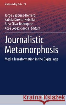 Journalistic Metamorphosis: Media Transformation in the Digital Age Vázquez-Herrero, Jorge 9783030363147