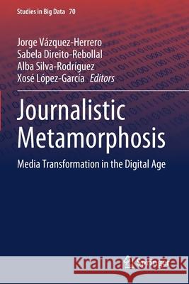 Journalistic Metamorphosis: Media Transformation in the Digital Age V Sabela Direito-Rebollal Alba Silva-Rodr 9783030363178 Springer