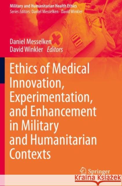Ethics of Medical Innovation, Experimentation, and Enhancement in Military and Humanitarian Contexts Daniel Messelken David Winkler 9783030363215
