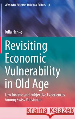 Revisiting Economic Vulnerability in Old Age: Low Income and Subjective Experiences Among Swiss Pensioners Henke, Julia 9783030363222 Springer