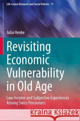 Revisiting Economic Vulnerability in Old Age: Low Income and Subjective Experiences Among Swiss Pensioners Julia Henke 9783030363253 Springer