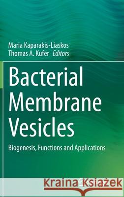 Bacterial Membrane Vesicles: Biogenesis, Functions and Applications Kaparakis-Liaskos, Maria 9783030363307 Springer